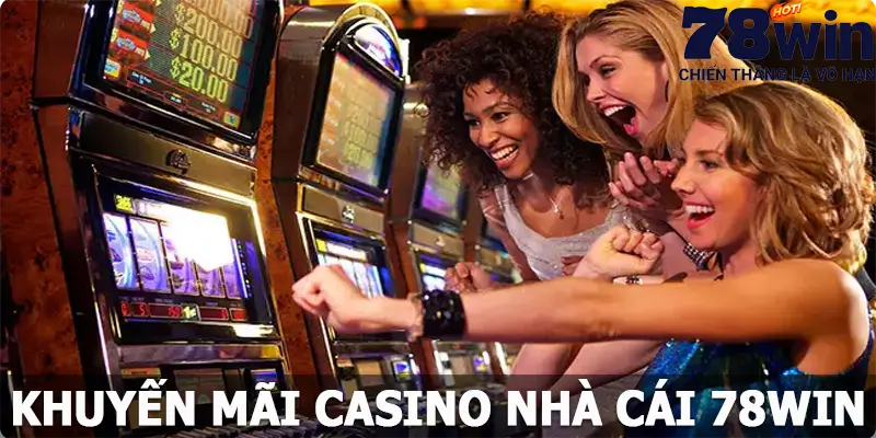 Khuyến Mãi Casino 78win - Sự Kiện Hot Nhất Năm 2024