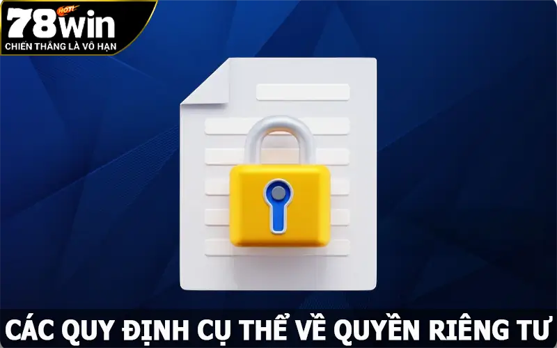 Các quy định cụ thể về quyền riêng tư tại 78win