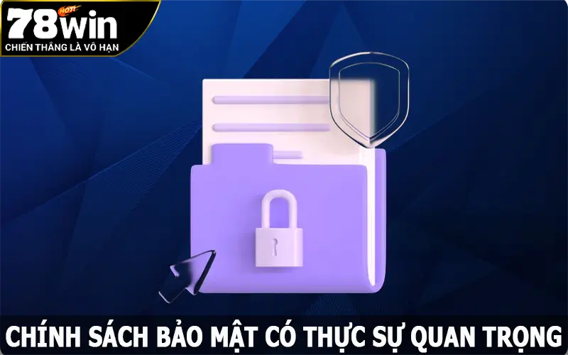 Chính sách bảo mật về 78win có thực sự quan trọng không?