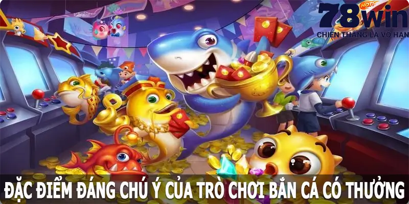 Đặc điểm đáng chú ý của trò chơi bắn cá có thưởng