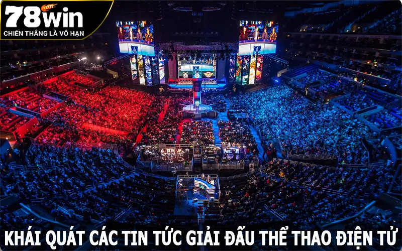 Khái quát các tin tức giải đấu Esports 78win hàng đầu