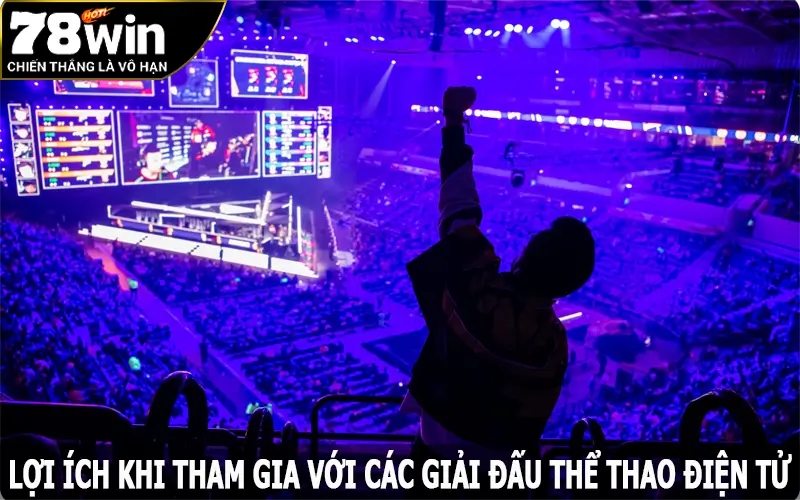 Lợi ích khi tham gia với các giải đấu Esports 78win