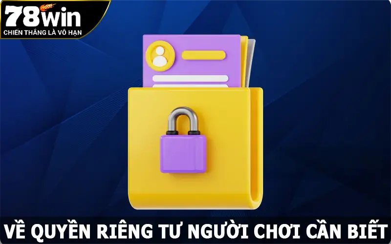 Về quyền riêng tư tại 78win người chơi cần biết